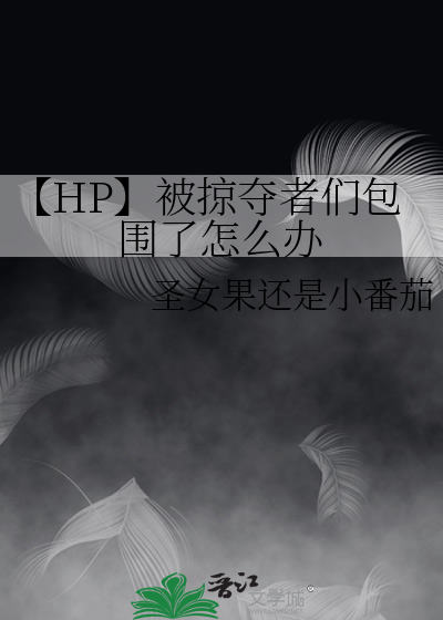 【HP】被掠夺者们包围了怎么办