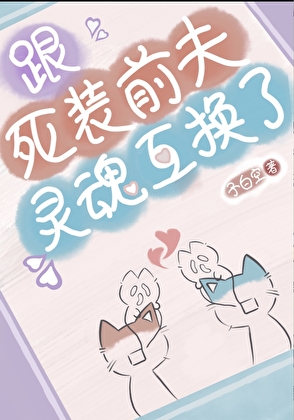 跟死装前夫灵魂互换了